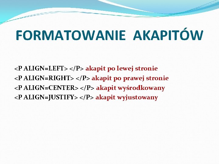 FORMATOWANIE AKAPITÓW <P ALIGN=LEFT> </P> akapit po lewej stronie <P ALIGN=RIGHT> </P> akapit po