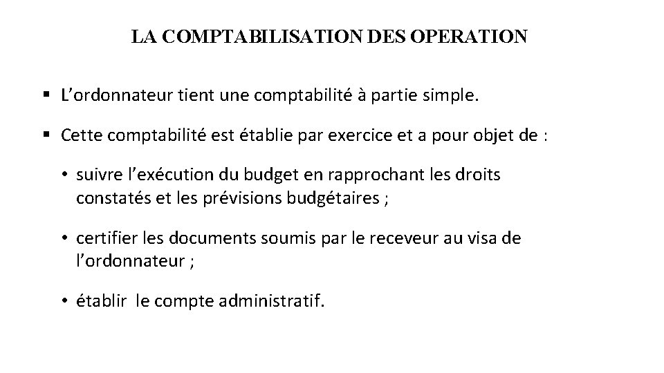 LA COMPTABILISATION DES OPERATION § L’ordonnateur tient une comptabilité à partie simple. § Cette