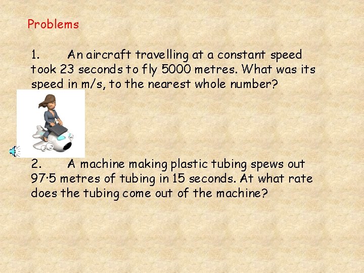 Problems 1. An aircraft travelling at a constant speed took 23 seconds to fly