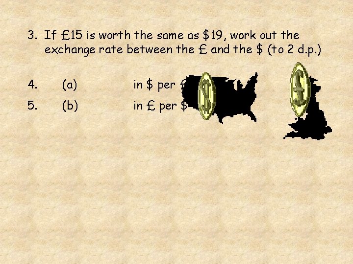 3. If £ 15 is worth the same as $19, work out the exchange
