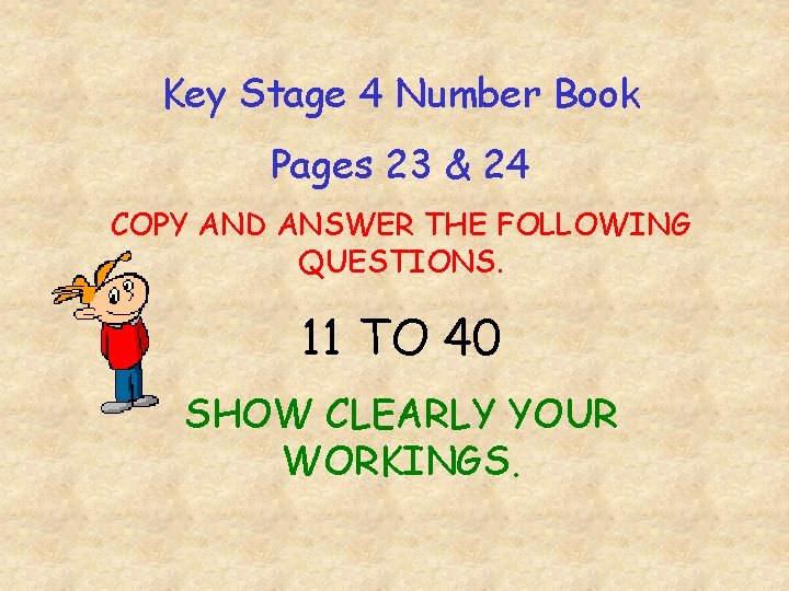 Key Stage 4 Number Book Pages 23 & 24 COPY AND ANSWER THE FOLLOWING