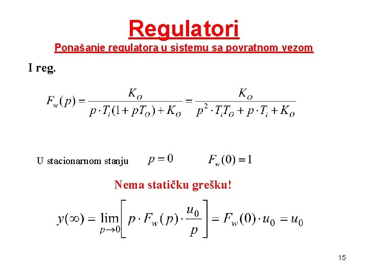 Regulatori Ponašanje regulatora u sistemu sa povratnom vezom I reg. U stacionarnom stanju Nema Regulatori Ponašanje regulatora u sistemu sa povratnom vezom I reg. U stacionarnom stanju Nema