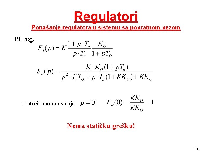 Regulatori Ponašanje regulatora u sistemu sa povratnom vezom PI reg. U stacionarnom stanju Nema Regulatori Ponašanje regulatora u sistemu sa povratnom vezom PI reg. U stacionarnom stanju Nema