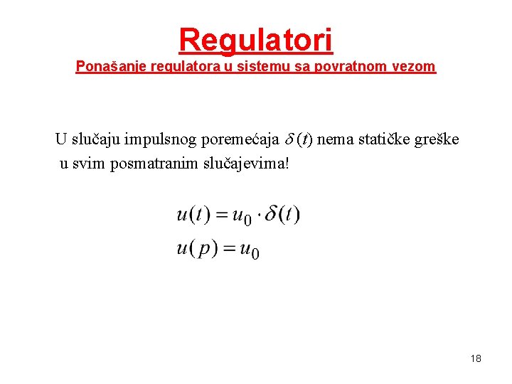 Regulatori Ponašanje regulatora u sistemu sa povratnom vezom U slučaju impulsnog poremećaja d (t) Regulatori Ponašanje regulatora u sistemu sa povratnom vezom U slučaju impulsnog poremećaja d (t)