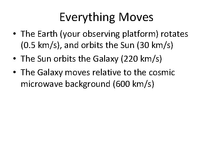 Everything Moves • The Earth (your observing platform) rotates (0. 5 km/s), and orbits