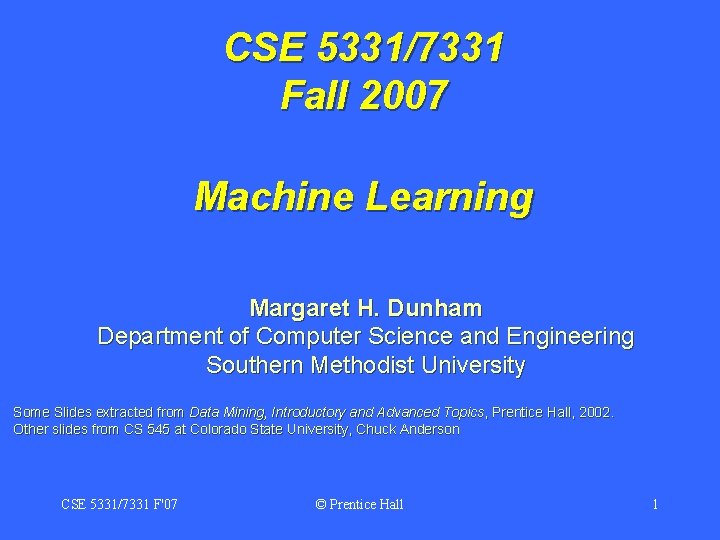 CSE 5331/7331 Fall 2007 Machine Learning Margaret H. Dunham Department of Computer Science and