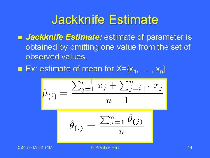 Jackknife Estimate n n Jackknife Estimate: estimate of parameter is obtained by omitting one