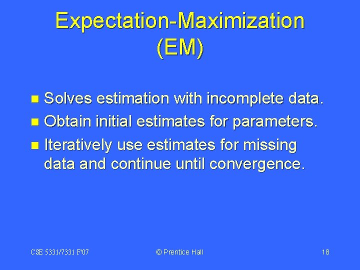 Expectation-Maximization (EM) Solves estimation with incomplete data. n Obtain initial estimates for parameters. n