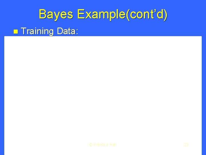 Bayes Example(cont’d) n Training Data: CSE 5331/7331 F'07 © Prentice Hall 23 