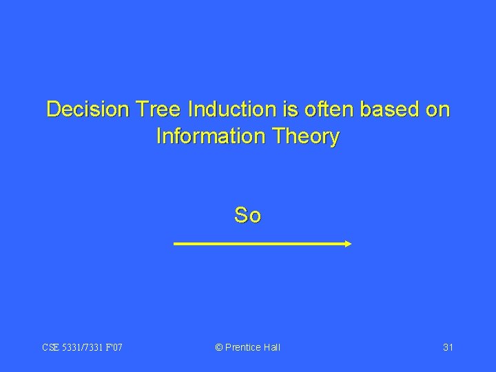 Decision Tree Induction is often based on Information Theory So CSE 5331/7331 F'07 ©