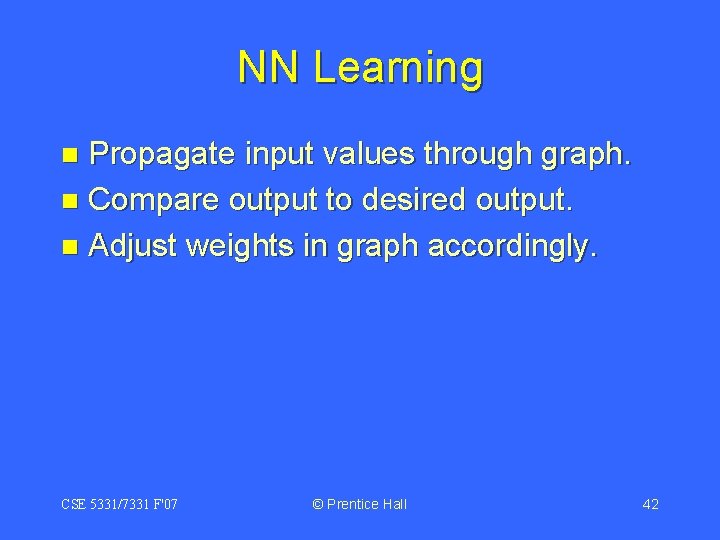 NN Learning Propagate input values through graph. n Compare output to desired output. n