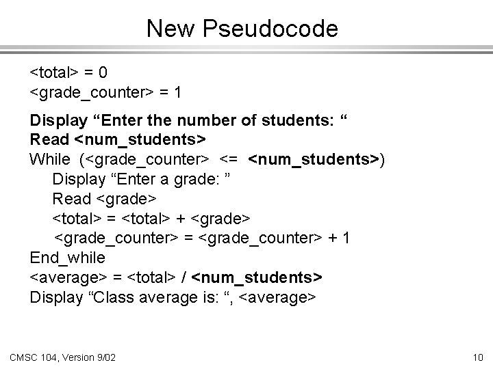 New Pseudocode <total> = 0 <grade_counter> = 1 Display “Enter the number of students: