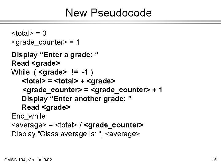 New Pseudocode <total> = 0 <grade_counter> = 1 Display “Enter a grade: “ Read