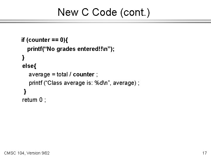 New C Code (cont. ) if (counter == 0){ printf(“No grades entered!!n”); } else{