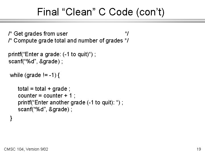 Final “Clean” C Code (con’t) /* Get grades from user */ /* Compute grade