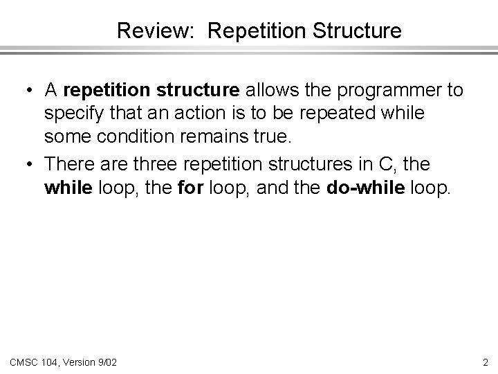 Review: Repetition Structure • A repetition structure allows the programmer to specify that an