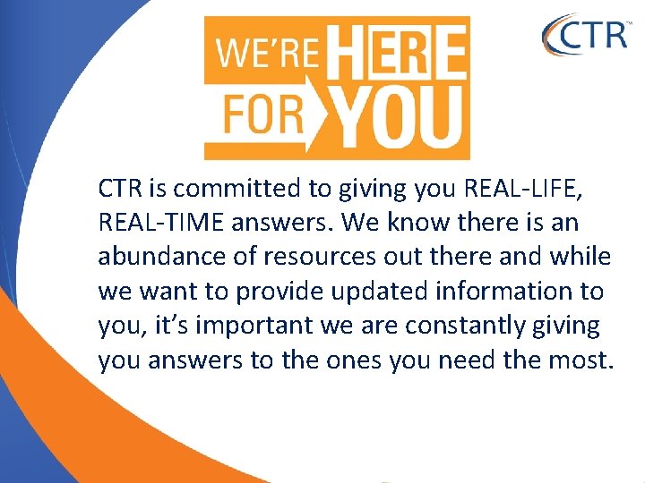 CTR is committed to giving you REAL-LIFE, REAL-TIME answers. We know there is an