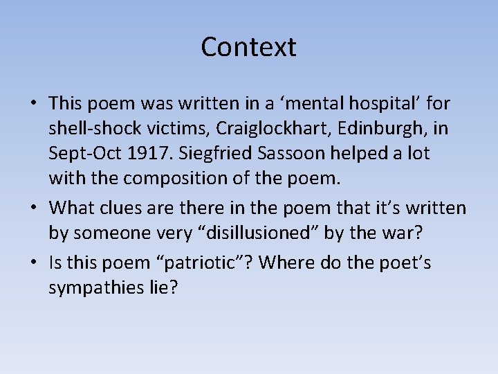 Context • This poem was written in a ‘mental hospital’ for shell-shock victims, Craiglockhart,