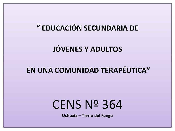 “ EDUCACIÓN SECUNDARIA DE JÓVENES Y ADULTOS EN UNA COMUNIDAD TERAPÉUTICA” CENS Nº 364