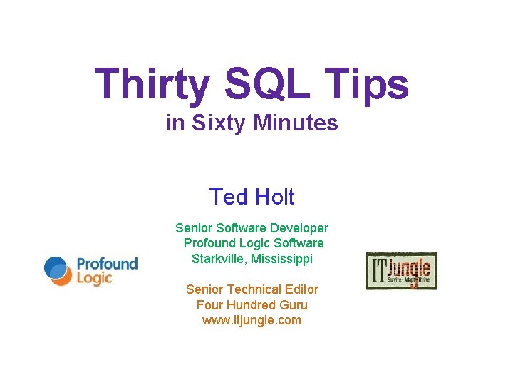 Thirty SQL Tips in Sixty Minutes Ted Holt Senior Software Developer Profound Logic Software