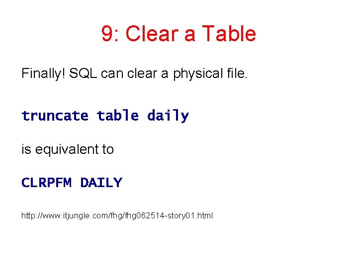 9: Clear a Table Finally! SQL can clear a physical file. truncate table daily