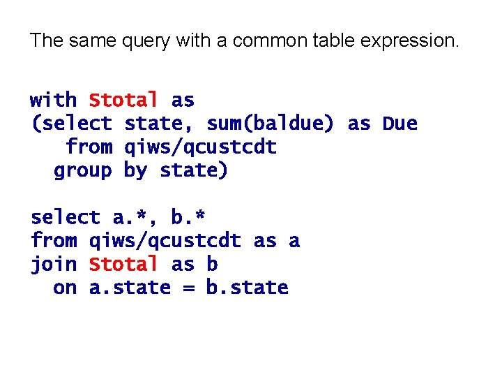 The same query with a common table expression. with Stotal as (select state, sum(baldue)