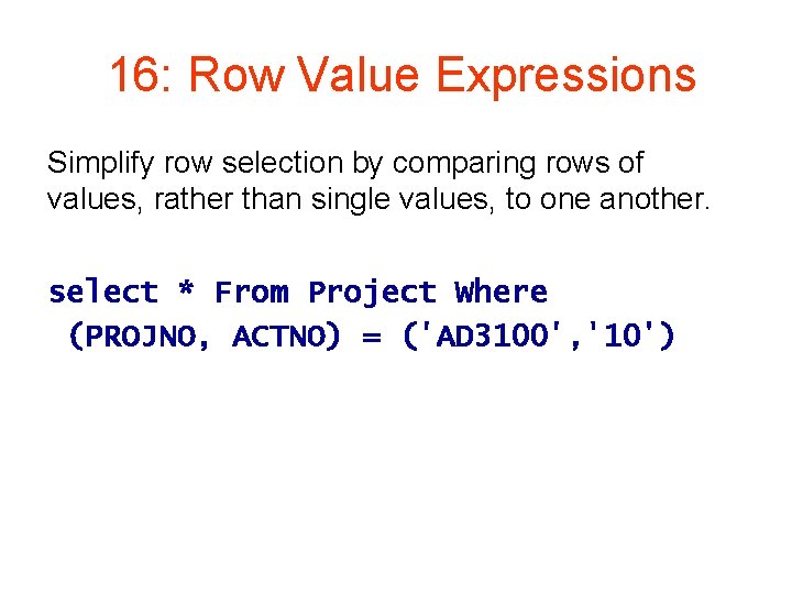 16: Row Value Expressions Simplify row selection by comparing rows of values, rather than