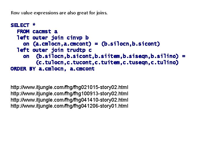 Row value expressions are also great for joins. SELECT FROM left on * cacmst