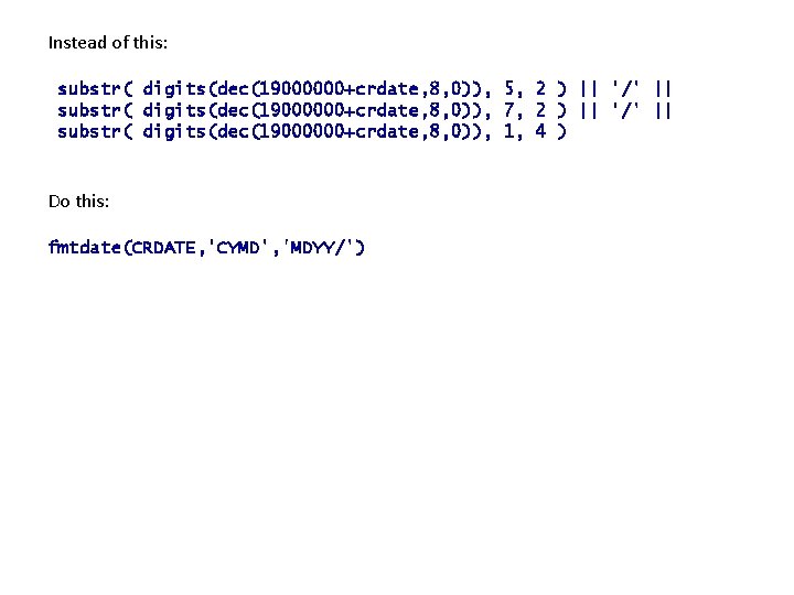 Instead of this: substr( digits(dec(19000000+crdate, 8, 0)), 5, 2 ) || '/' || substr(