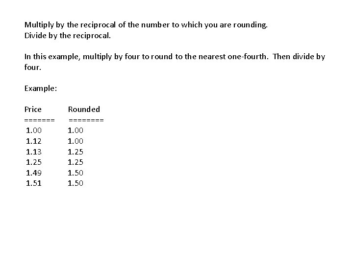 Multiply by the reciprocal of the number to which you are rounding. Divide by