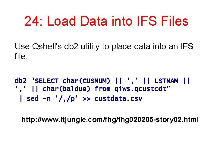 24: Load Data into IFS Files Use Qshell's db 2 utility to place data