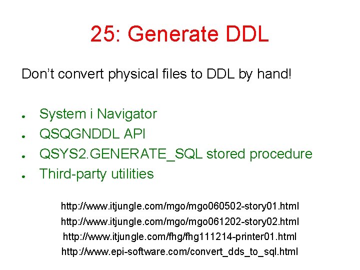 25: Generate DDL Don’t convert physical files to DDL by hand! ● ● System