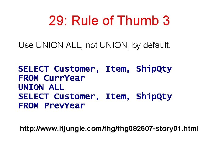 29: Rule of Thumb 3 Use UNION ALL, not UNION, by default. SELECT Customer,