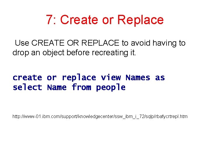 7: Create or Replace Use CREATE OR REPLACE to avoid having to drop an