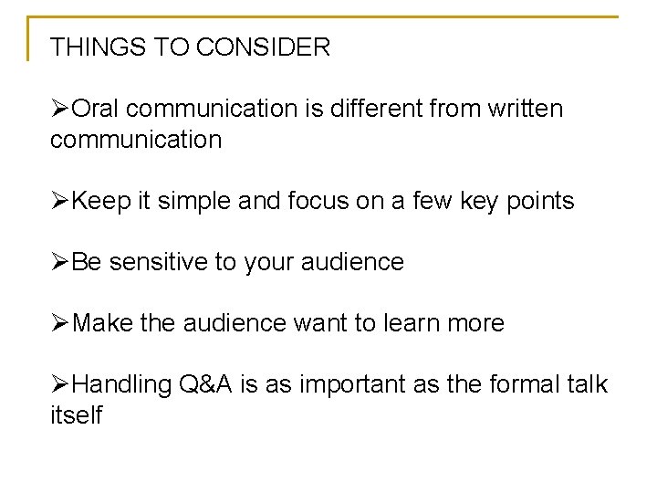 THINGS TO CONSIDER ØOral communication is different from written communication ØKeep it simple and