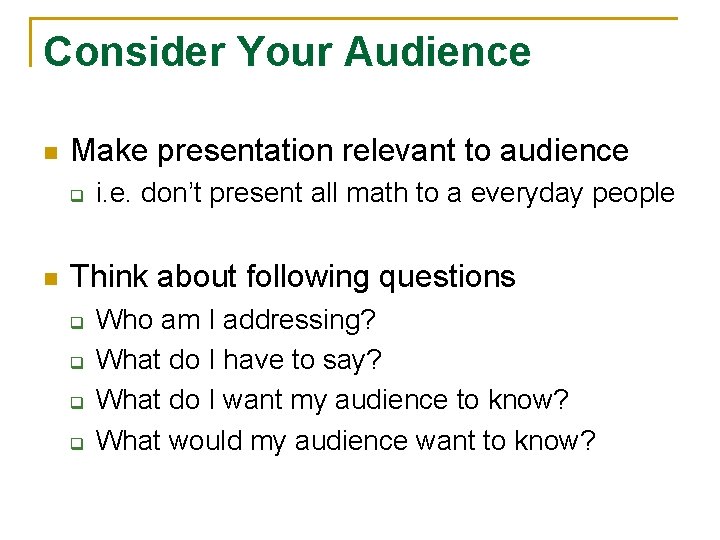 Consider Your Audience n Make presentation relevant to audience q n i. e. don’t