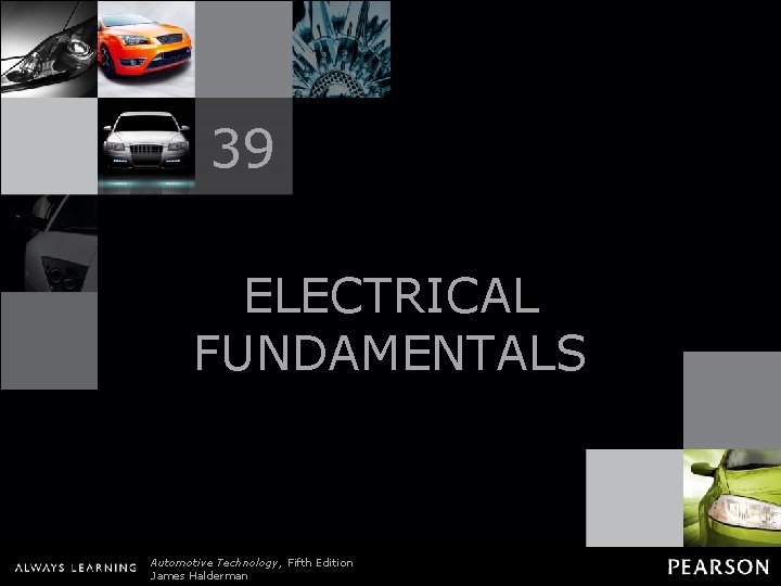 39 ELECTRICAL FUNDAMENTALS Automotive Technology, Fifth Edition James Halderman © 2011 Pearson Education, Inc.