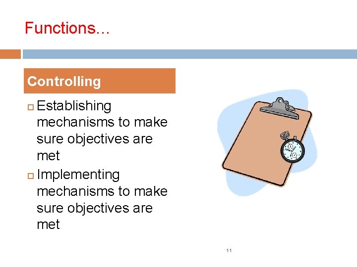 Functions… Controlling Establishing mechanisms to make sure objectives are met Implementing mechanisms to make