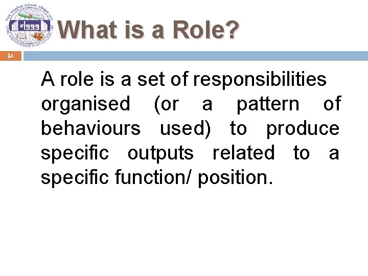 What is a Role? 14 A role is a set of responsibilities organised (or