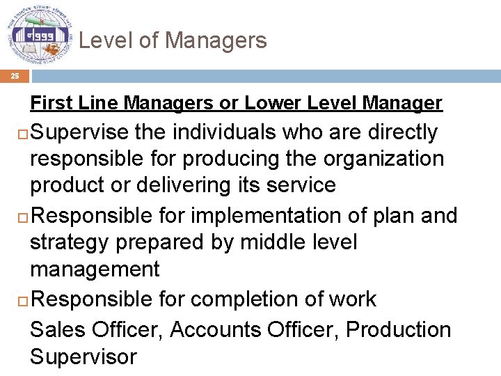 Level of Managers 25 First Line Managers or Lower Level Manager Supervise the individuals