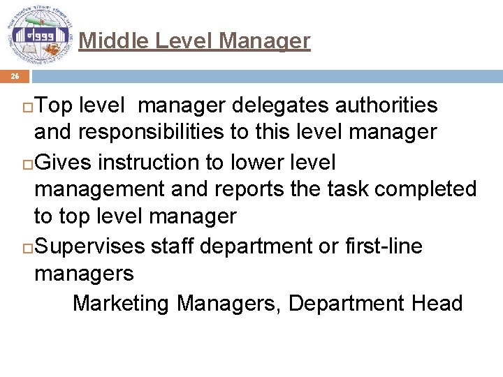 Middle Level Manager 26 Top level manager delegates authorities and responsibilities to this level