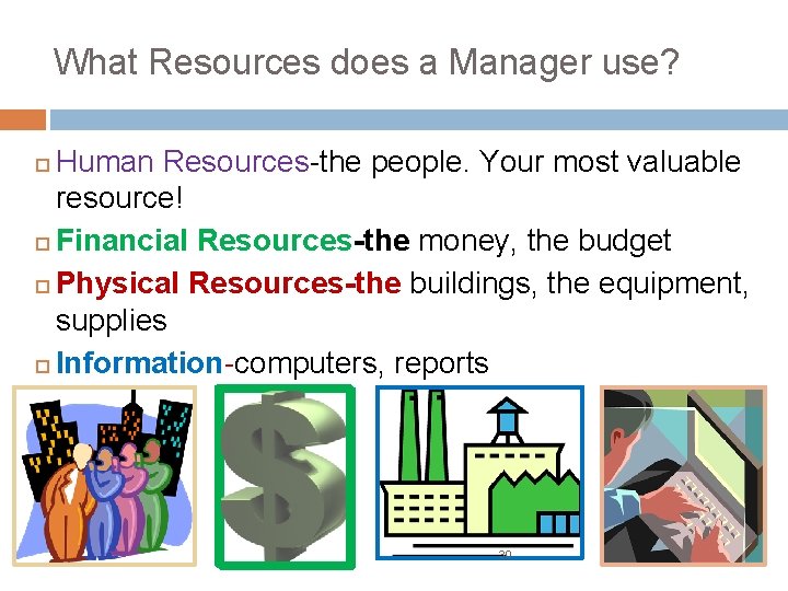 What Resources does a Manager use? Human Resources-the people. Your most valuable resource! Financial
