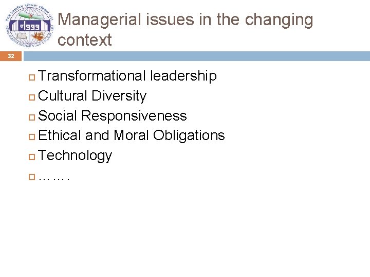 Managerial issues in the changing context 32 Transformational leadership Cultural Diversity Social Responsiveness Ethical
