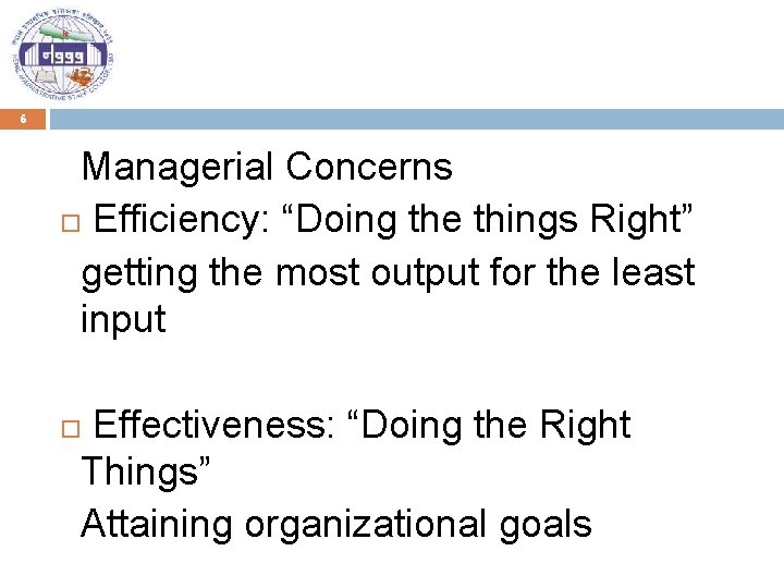 6 Managerial Concerns Efficiency: “Doing the things Right” getting the most output for the