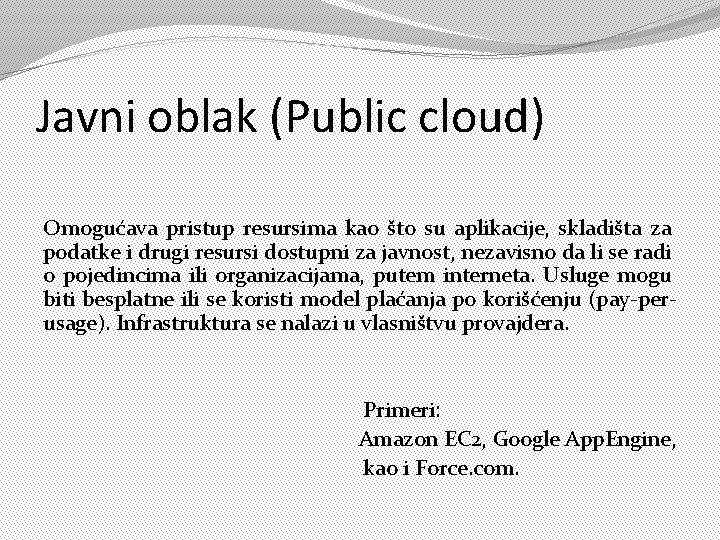 Javni oblak (Public cloud) Omogućava pristup resursima kao što su aplikacije, skladišta za podatke
