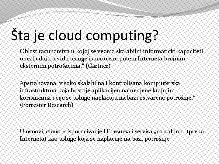 Šta je cloud computing? � Oblast racunarstva u kojoj se veoma skalabilni informaticki kapaciteti