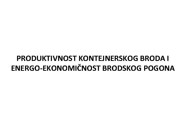 PRODUKTIVNOST KONTEJNERSKOG BRODA I ENERGO-EKONOMIČNOST BRODSKOG POGONA 