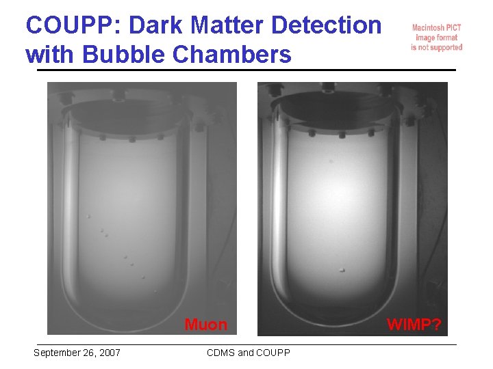 COUPP: Dark Matter Detection with Bubble Chambers Muon September 26, 2007 CDMS and COUPP
