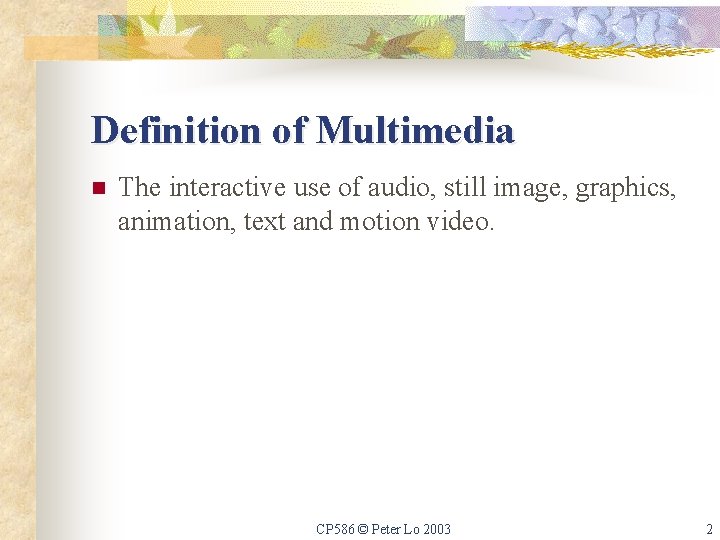 Definition of Multimedia n The interactive use of audio, still image, graphics, animation, text