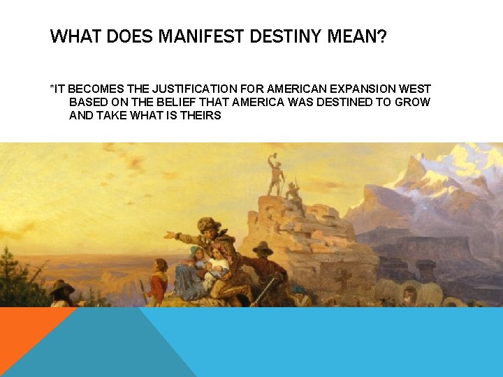 WHAT DOES MANIFEST DESTINY MEAN? *IT BECOMES THE JUSTIFICATION FOR AMERICAN EXPANSION WEST BASED